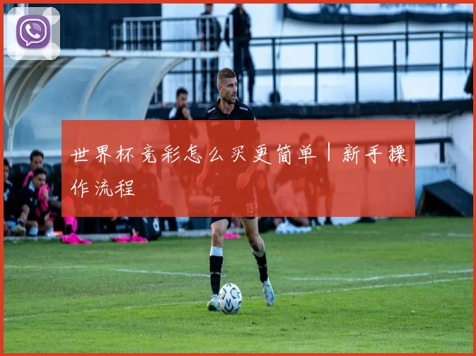 世界杯竞彩怎么买更简单｜新手操作流程