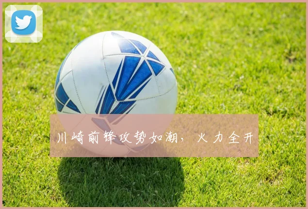 川崎前锋攻势如潮，火力全开
